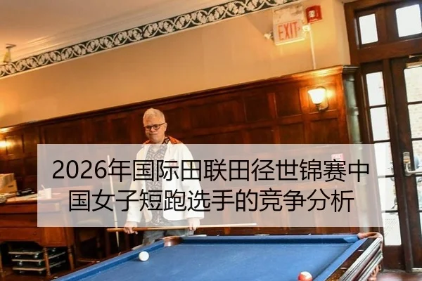 2026年国际田联田径世锦赛中国女子短跑选手的竞争分析 | Leyu FIFA WorldCup