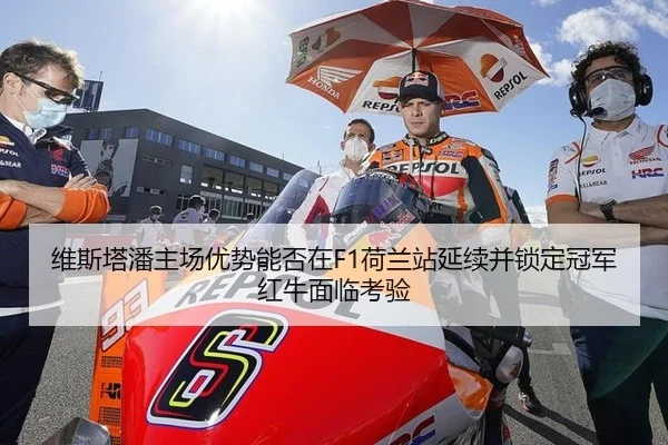 维斯塔潘主场优势能否在F1荷兰站延续并锁定冠军 红牛面临考验