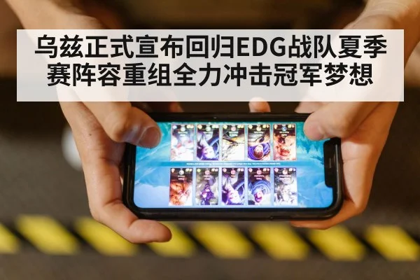 乌兹正式宣布回归EDG战队夏季赛阵容重组全力冲击冠军梦想