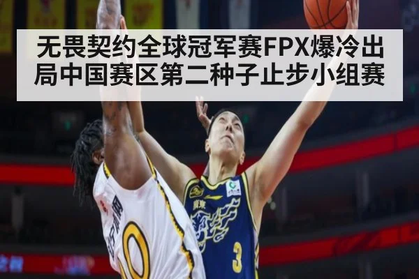 无畏契约全球冠军赛FPX爆冷出局中国赛区第二种子止步小组赛